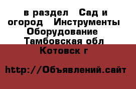  в раздел : Сад и огород » Инструменты. Оборудование . Тамбовская обл.,Котовск г.